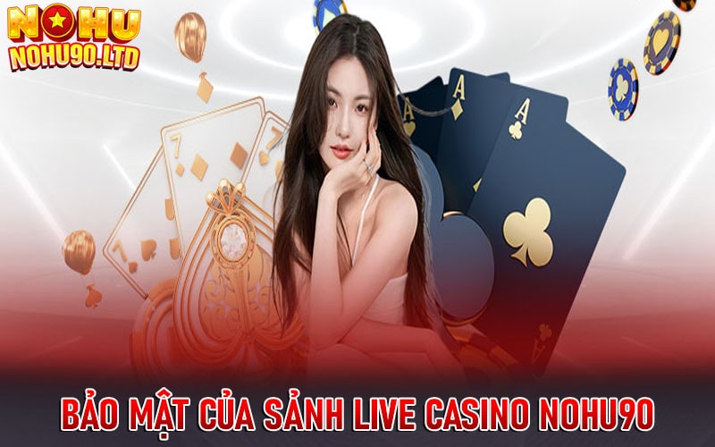 Hệ thống bảo mật của sảnh live casino nohu90 