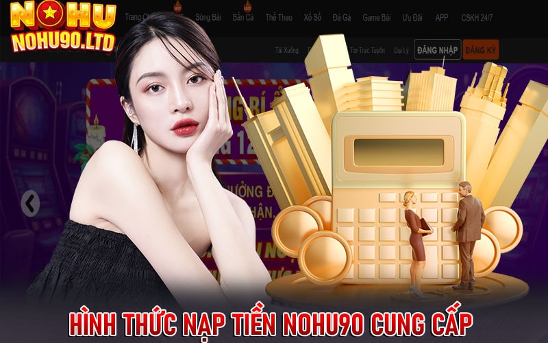 Hình thức nạp tiền nohu90 cung cấp cho khách hàng 