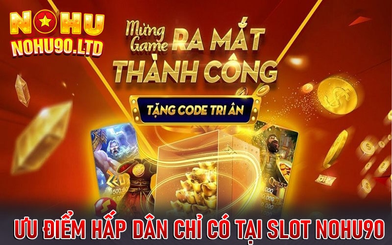 Một số ưu điểm hấp dân chỉ có tại sảnh slot nohu90 