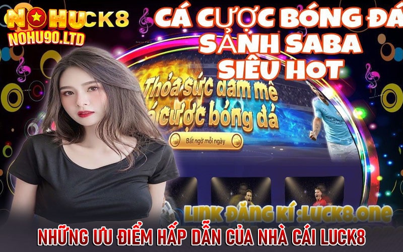 Những ưu điểm hấp dẫn của nhà cái Luck8