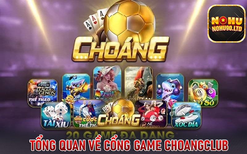 Sơ lược tổng quan về cổng game choangclub 