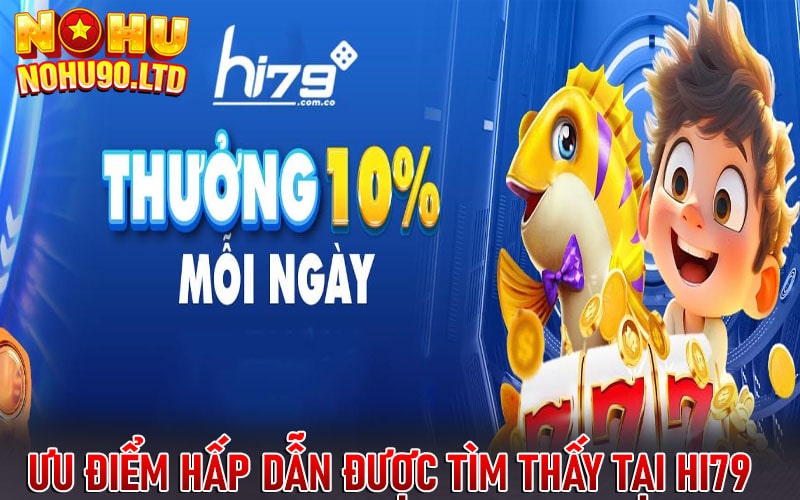 Những ưu điểm hấp dẫn được tìm thấy tại hi79 