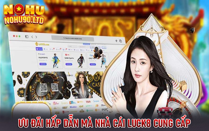 Những ưu đãi hấp dẫn mà nhà cái luck8 cung cấp 