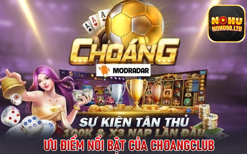 Ưu điểm nổi bật được tìm thấy tại choangclub 