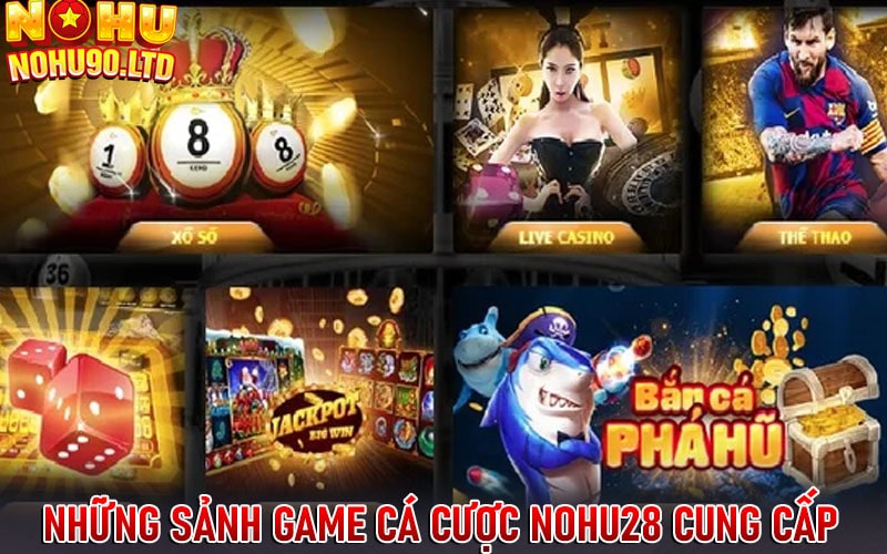 Những sảnh game cá cược nohu28 cung cấp 