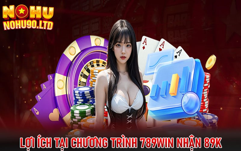 Lợi ích mà chương trình 789win nhận 89k miễn phí mang lại 