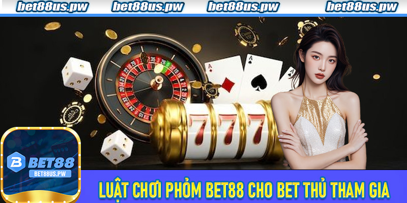 Luật chơi Phỏm Bet88 cho bet thủ tham gia