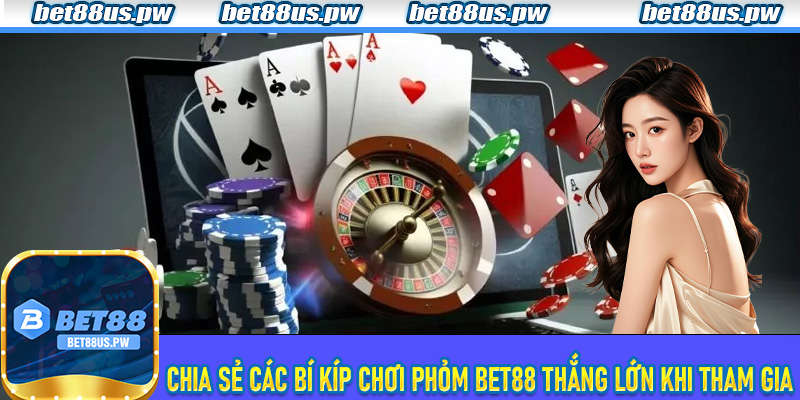 Chia sẻ các bí kíp chơi Phỏm Bet88 thắng lớn khi tham gia