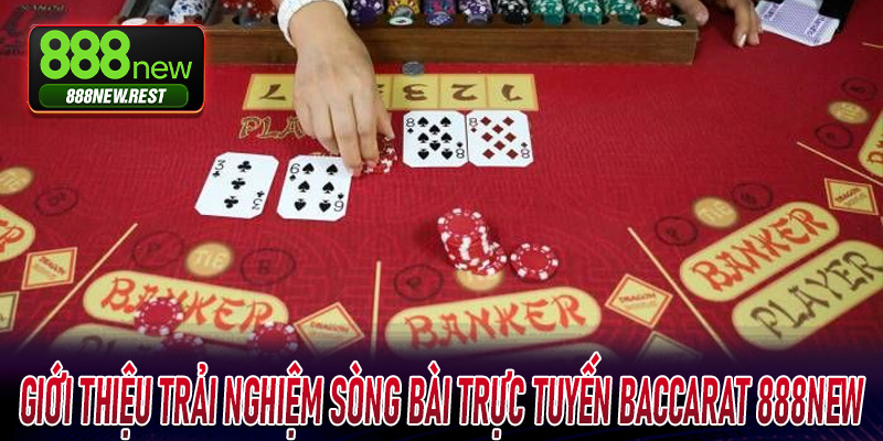 Giới thiệu trải nghiệm sòng bài trực tuyến Baccarat 888New