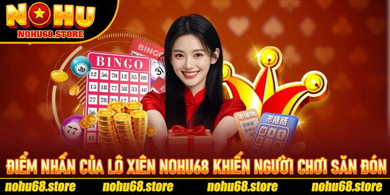 Điểm Nhấn Của Lô Xiên Nohu68 Khiến Người Chơi Săn Đón Rầm Rộ