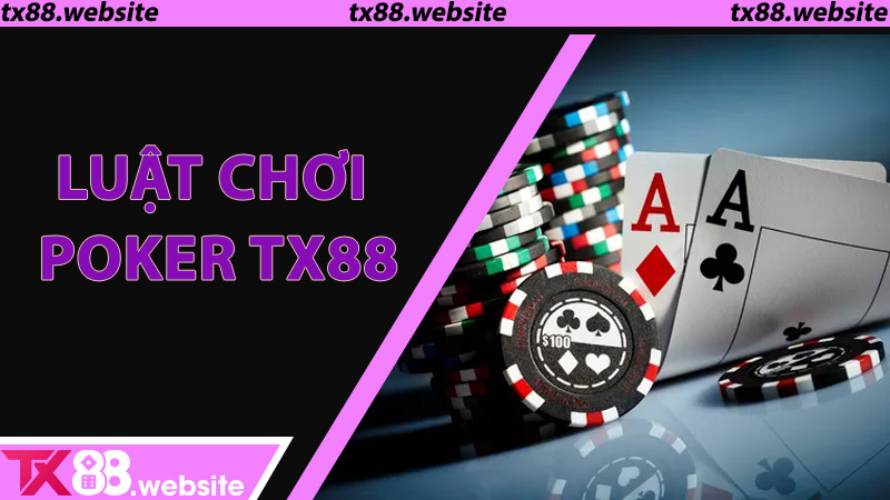 Luật chơi Poker TX88 - Bí kíp nhập môn cho người mới