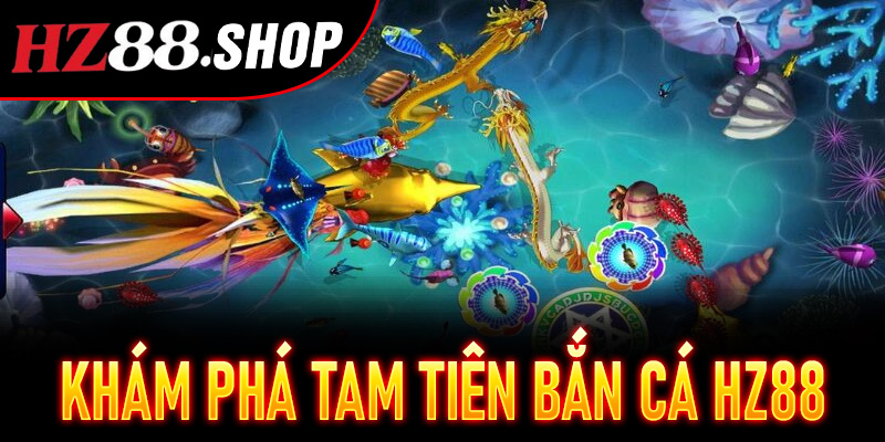 Khám phá Tam Tiên Bắn Cá Hz88