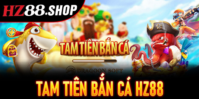 Tam Tiên Bắn Cá Hz88